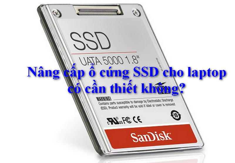 Nâng cấp ổ cứng SSD cho laptop có cần thiết không?