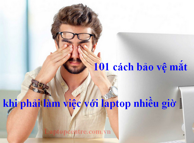 Tổng hợp 101 cách bảo vệ mắt khi phải làm việc với laptop nhiều giờ