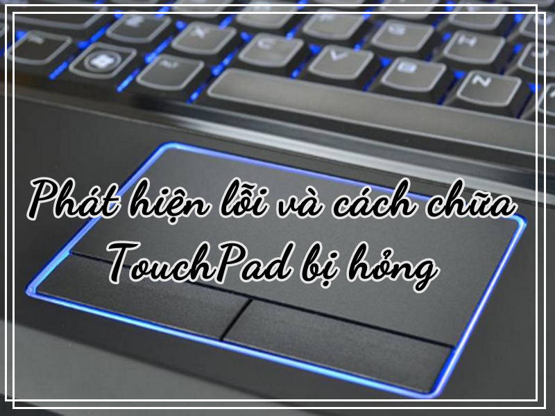 Phát hiện lỗi và cách chữa TouchPad bị hỏng