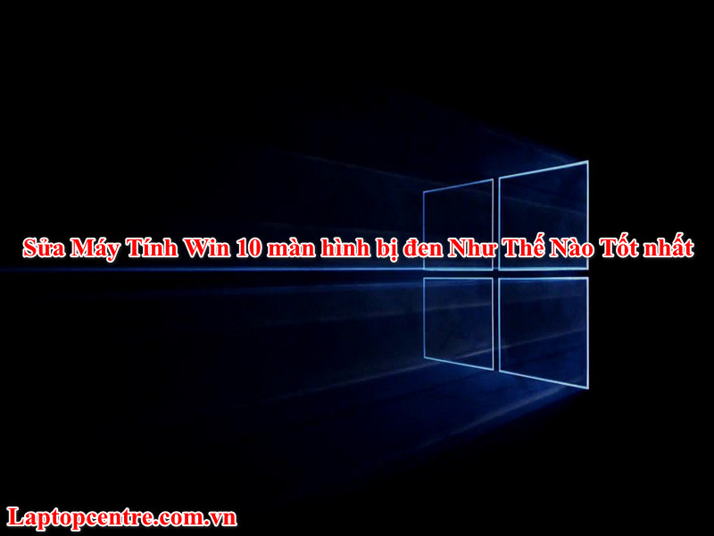 sua-may-tinh-win-10-man-hinh-bi-den-nhu-the-nao-tot-nhat